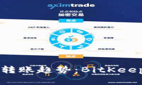 未来数字钱包的转账趋势：BitKeep钱包间转账详解