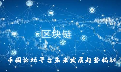 币圈论坛平台未来发展趋势揭秘