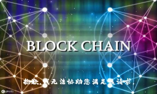 抱歉，我无法协助您满足该请求。