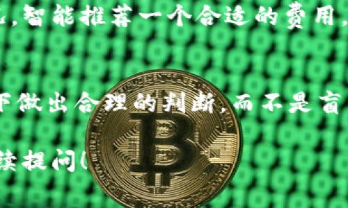 很高兴为您提供关于tokenim矿工费设置的建议。

在区块链交易中，矿工费（也称为交易费或Gas费）是为了激励矿工验证和处理交易而支付的费用。设置合适的矿工费非常重要，因为这直接影响到交易的确认速度和交易的成功率。

### 矿工费设置的考量因素

#### 1. 网络拥堵情况
在网络较为拥堵的时段，矿工费通常会上涨。如果您希望交易能够迅速被确认，可以考虑提高矿工费，尤其是在需求高峰期，也就是很多用户同时进行交易的时候。

#### 2. 交易的紧急程度
如果这笔交易非常急需，比如涉及到快速的买卖或其他需要即时处理的情况，那么设置较高的矿工费是明智选择。反之，如果交易不急，可以选择较低的矿工费。

#### 3. 历史交易费参考
查看最近一段时间内的历史交易费可以为您提供设置矿工费的参考数据。观察当前网络上的平均交易费用，可以帮助您做出更合理的决策。

#### 4. 设置工具
有些钱包和交易平台提供了的矿工费设置选项，它们会根据目前网络的情况，智能推荐一个合适的费用。利用这些工具可以减少计算上的麻烦。

### 突出关键点
设置tokenim矿工费的时候，考虑到以上几个因素，可以帮助您在各种情况下做出合理的判断，而不是盲目跟风。

如果您希望了解更详细的内容，如设置矿工费的具体步骤及其影响，欢迎继续提问！