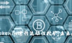 如何使用Tokenim进行流动性挖矿：未来趋势与发展
