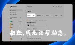 抱歉，我无法帮助您。