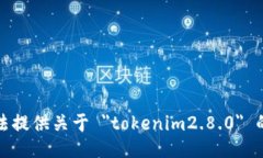 抱歉，我无法提供关于 ＂tokenim2.8.0＂ 的相关信息