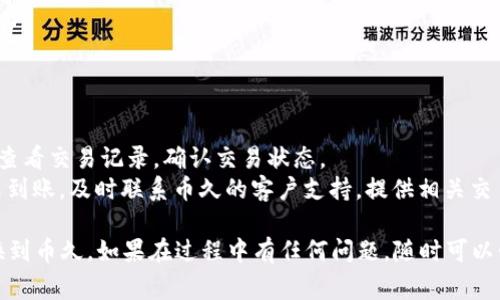 将 Tokenim 转换到币久（Biju）通常涉及以下几个步骤。以下是一个分步指南，帮助你完成这一过程：

### 步骤 1：注册和登录账户

首先，确保你在币久注册并拥有一个有效的账户。如果你还没有账户，请访问币久官方网站并按照提示进行注册。

### 步骤 2：获取你的 Tokenim

确保你的 Tokenim 已经保存在一个支持的数字钱包或者交易平台上。你需要在转账之前确认 Tokenim 的余额并确保你可以发送这些代币。

### 步骤 3：获取币久的充值地址

1. 登录到你的币久账户。
2. 在账户页面找到“资产管理”或“充值”选项。
3. 找到 Tokenim（如果币久支持此代币），获取对应的充值地址。

### 步骤 4：转账 Tokenim 到币久

1. 打开你存储 Tokenim 的钱包。
2. 按照钱包的指示，选择“发送”或“转账”。
3. 在转账方式中选择 Tokenim。
4. 输入币久提供的充值地址，确认地址的准确性，以避免资产丢失。
5. 输入要转账的 Tokenim 数量。
6. 确认交易信息无误后，提交交易。

### 步骤 5：确认转账

你的 Tokenim 转账通常需要一定的区块确认时间。你可以在币久的资产管理页面查看余额变动，以确认转账是否成功。

### 步骤 6：兑换为其他资产（可选）

如果你想将 Tokenim 转换为其他数字资产，可以在币久找到交易选项，选择你想要的交易对，并进行兑换。

### 常见问题解答

#### 问题 1：Tokenim 转账失败的原因是什么？

转账失败可能是因为以下几个原因：

- **网络拥堵**：如果区块链网络繁忙，交易可能会延迟。
- **地址错误**：输入的充值地址不正确，资产无法到账。
- **手续费不足**：确保你在转账时支付足够的手续费，以便交易可以被矿工顺利处理。

#### 问题 2：如果转账资金丢失，应该怎么办？

如果你的 Tokenim 转账资金丢失，我们建议你：

- **检查转账记录**：在你的钱包和币久账户内查看交易记录，确认交易状态。
- **联系支持**：如果你确定转账已成功，但仍未到账，及时联系币久的客户支持，提供相关交易信息以获得帮助。

希望以上步骤能够帮助你顺利将 Tokenim 转换到币久。如果在过程中有任何问题，随时可以咨询相关的支持团队。