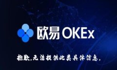 抱歉，无法提供此类具体信息。