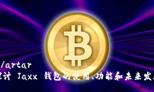 artar/artar
深入探讨 Jaxx 钱包的使用、功能和未来发展趋势