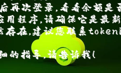 很抱歉，您遇到了tokenim余额出错的问题。为了帮助您解决这个问题，您可以尝试以下几种方法：

1. **刷新页面**：有时候，简单的页面刷新可以解决显示错误。
2. **检查网络连接**：确保您的网络连接稳定。
3. **重新登录**：退出您的账户，然后再次登录，看看余额是否更新。
4. **检查更新**：如果您使用的是应用程序，请确保它是最新版本。
5. **联系客户支持**：如果问题仍然存在，建议您联系tokenim的客户支持团队以获取帮助。

如果您有其他具体问题或需要更详细的指导，请告诉我！