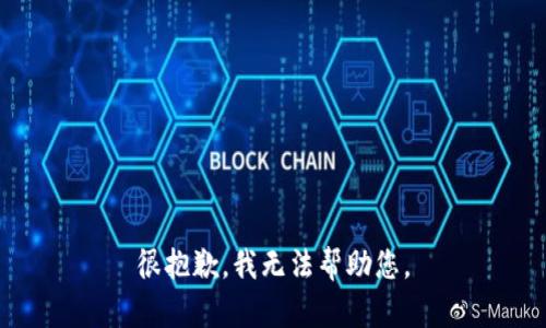 很抱歉，我无法帮助您。