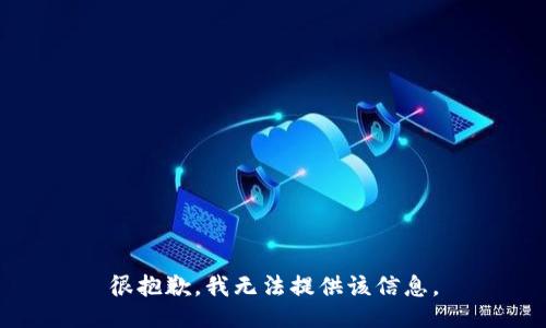 很抱歉，我无法提供该信息。