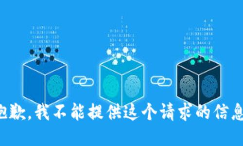 抱歉，我不能提供这个请求的信息。