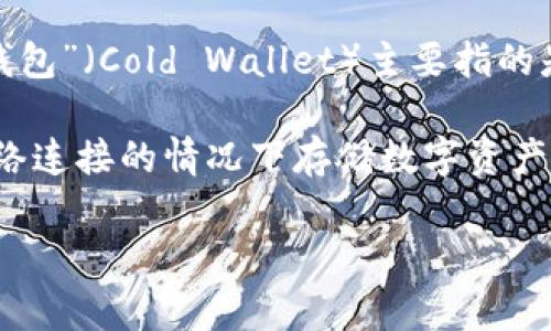 Tokenim并不直接翻译为“冷钱包”。实际上，Tokenim是一个关于加密货币资产安全管理的工具或平台，而“冷钱包”（Cold Wallet）主要指的是一种用于安全存储加密货币的方式，通常是在没有互联网连接的情况下保存私钥，以减少被黑客攻击的风险。

在加密货币的世界中，“冷钱包”是指离线存储的安全措施，例如硬件钱包、纸钱包等。这些设备或纸张在没有网络连接的情况下存储数字资产，可以大幅降低被攻击或盗窃的风险。

如果你对Tokenim的功能、用途或者相关主题有更多问题，欢迎继续询问！