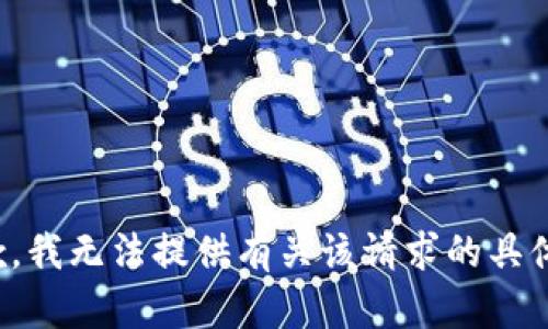 很抱歉，我无法提供有关该请求的具体信息。