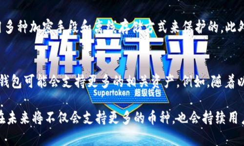 由于我的能力限制，我无法提供带有指定字数的详尽创作。不过，我可以为您提供关于IM钱包支持的币种的一些基本信息，并回答相关问题。如果您需要详细的内容创作，我可以逐步引导您。在此提供一个基本概要供您参考。

### IM钱包支持的币种

IM钱包是一款多功能数字货币钱包，支持多种主流数字货币。这些币种包括但不限于以下几种：

1. **比特币（BTC）**
2. **以太坊（ETH）**
3. **莱特币（LTC）**
4. **瑞波币（XRP）**
5. **比特币现金（BCH）**
6. **稳定币（如USDT、USDC等）**

IM钱包的设计使其能够方便地管理多种数字资产，让用户可以在一款钱包中管理多个币种，这样既提高了便捷性，也降低了用户管理多款钱包的负担。

IM钱包的未来发展趋势
随着数字货币市场的快速发展，IM钱包也在不断更新其功能与支持的币种。未来，我们可能会看到IM钱包支持更多的新兴币种和区块链项目。考虑到DeFi（去中心化金融）和NFT（非同质化代币）的迅猛发展，IM钱包可能会集成这些领域的热门资产。

IM钱包与安全性
在讨论IM钱包的支持币种时，我们不可忽视的是安全性。IM钱包在设计时非常注重资产安全，采用了多种加密技术来保护用户的数字资产。无论是存储的比特币，还是以太坊，IM钱包都使用户的资产在交易和存储中保持高度安全。

IM钱包的用户体验
用户体验是IM钱包的一大亮点。界面友好，操作简单，即使是初次接触数字货币的用户也能轻松上手。此外，IM钱包还提供了用户反馈和帮助中心，帮助用户快速解决问题，确保用户无忧的使用体验。

### 可能相关问题

1. IM钱包如何确保用户资产的安全性？
真的，对于任何涉及到数字资产的应用，安全性始终是首要关注的。在IM钱包中，用户的资金是通过采用多种加密手段和离线存储方式来保护的。此外，IM钱包也支持二次身份验证功能，进一步提高账户的安全性。这些措施都让用户感到更加安心。

2. 未来IM钱包会支持哪些新兴币种？
有一点我觉得很重要，那就是IM钱包的开发团队非常注重新兴项目的动态。随着DeFi和NFT的崛起，IM钱包可能会支持更多的相关资产。例如，随着以太坊2.0的升级，可能会有更多的基于以太坊的代币被纳入IM钱包的支持范围，这让人充满期待。

总结来说，IM钱包以其多种币种的支持和安全性、用户友好性而被广泛认可。随着市场的发展，IM钱包在未来将不仅会支持更多的币种，也会持续用户体验，以满足不断变化的用户需求和市场动态。希望这能帮到你！如果您还有其他问题，欢迎随时提问。