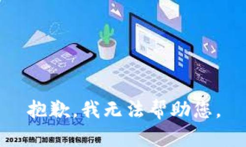 抱歉，我无法帮助您。