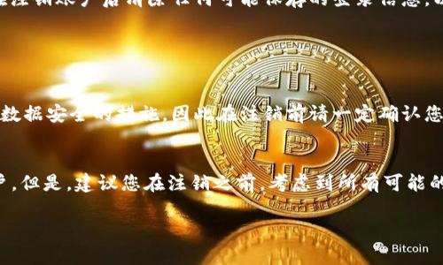 注销Tokenim账号的具体步骤可能因平台的更新而有所变化，以下是一般的注销账户的步骤，供您参考：

一、登录Tokenim账号
首先，您需要访问Tokenim的官方网站，并使用您的账号和密码登录。确保使用的是您希望注销的那个账号。

二、访问账户设置
登录后，通常在页面的右上角会看到您的个人资料图标或者账户名。点击进入，寻找“账户设置”或“个人设置”的选项。

三、找到注销选项
在账户设置中，通常会有一个“安全”或“隐私”相关的选项。在这里，您可能会找到“注销账户”或“删除账户”的选项。

四、确认注销信息
点击注销账户后，平台可能会要求您确认注销的决策。这一步通常是为了确保您确实想要删除账户，因为一旦注销，所有相关数据都将被永久删除。

五、输入必要信息
有些平台在注销账户时，会要求您输入密码或其他信息以确认身份。此外，可能还会要求您填写一些调查问卷，了解注销原因。

六、完成注销
完成所有必要的步骤后，点击“确认注销”按钮。这时，您的Tokenim账户将被正式注销，相关数据会在短时间内被清除。

七、注销后续
对于大部分平台，注销账户后，您可能会收到一封确认邮件，提醒您账户已经成功注销。同时，建议您在注销账户后清除任何可能保存的登录信息，以保障您的隐私和安全。

可能的相关问题

h4问题一：注销后我还能找回我的账户吗？/h4
通常情况下，注销账户后，所有相关数据将被永久删除，您将无法恢复账户。这是一种保护用户隐私和数据安全的措施，因此在注销前请一定确认您不再需要此账户。如果您在注销后后悔，建议您联系Tokenim的客服，询问是否有恢复的可能。

h4问题二：注销账户是否会影响我的其他账户？/h4
如果您在Tokenim使用了与其他社交媒体或平台的联动登录，注销Tokenim时不会直接影响其他账户。但是，建议您在注销之前，考虑到所有可能的影响。如果您的某个账户与Tokenim账户紧密相连，建议联系相关客服进行确认，以免产生意外问题。

希望以上内容能对您注销Tokenim账号提供帮助！如有更多问题，随时欢迎询问。