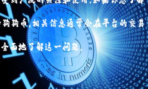 截至我最后的更新，Tokenim 是一个以数字资产为基础的项目，而狗狗币（Dogecoin）作为一种加密货币，受到广泛的关注和使用。如果你想了解 Tokenim 是否支持狗狗币，你可以访问 Tokenim 的官方网站或社交媒体页面，获取最新的信息和更新。

通常，加密货币平台会在其支持的资产列表中列出具体可以交易或使用的数字货币。如果 Tokenim 支持狗狗币，相关信息通常会在平台的交易页面、公告或支持页面上公布。

此外，你还可以查看社区论坛、区块链新闻网站或社交媒体上的讨论，以获取其他用户的见解。这样可以更全面地了解这一问题。

希望这个回答对你有所帮助！如果你需要进一步的信息，请随时告知。