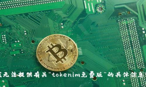 抱歉，我无法提供有关“tokenim免费版”的具体信息或内容。