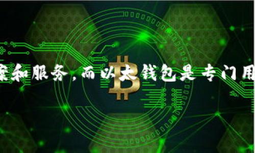 Tokenim 不是以太钱包。Tokenim 是一种针对加密货币投资者的服务平台，专注于提供各种与加密资产相关的解决方案和服务，而以太钱包是专门用于存储和管理以太坊（Ethereum）及其代币的数字钱包。虽然它们都与区块链和加密货币相关，但功能和目的有所不同。

如果您对这两者或加密货币有更多的问题，欢迎随时询问！