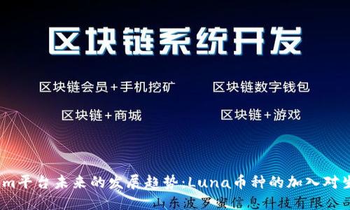 2023年Tokenim平台未来的发展趋势：Luna币种的加入对生态系统的影响
