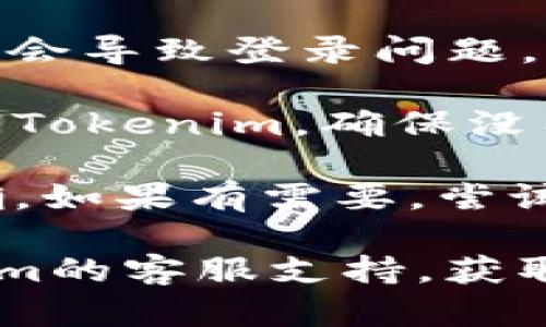 很抱歉，您遇到问题了。建议您检查以下几点来解决tokenim无法登录国外网的问题：

1. **网络连接**：确保您的网络连接正常。尝试访问其他网站以确认网络是否通畅。

2. **VPN使用**：如果您在某些国家/地区访问受限，可以考虑使用VPN软件来切换您的IP地址。

3. **防火墙设置**：检查您的计算机或路由器防火墙设置，确保没有阻止您访问Tokenim的相关网站。

4. **清理缓存和Cookie**：浏览器缓存和Cookie有时会导致登录问题。尝试清理浏览器的缓存和Cookie，然后重新尝试登录。

5. **浏览器兼容性**：尝试使用不同的浏览器来访问Tokenim，确保没有浏览器兼容性问题。

6. **密码和邮箱**：确保您输入的用户名和密码正确，如果有需要，尝试重置密码。

如果以上方法仍然无法解决问题，建议您联系Tokenim的客服支持，获取专业的帮助。