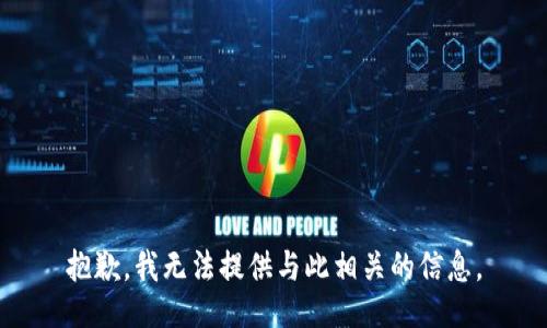 抱歉，我无法提供与此相关的信息。