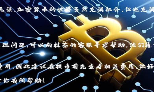 抹茶（Matcha）和Tokenim都是加密货币交易平台，但要将资产从一个平台转移到另一个平台通常需要一些步骤。以下是从抹茶提币到Tokenim的一般流程：

### 第一步：准备工作

1. 检查抹茶账户余额
首先，你需要确保在抹茶上有足够的加密货币余额可供提取。登录你的抹茶账户，查看你的资产列表，确认你要提取的具体币种及其数量。

2. 获取Tokenim的接收地址
登录Tokenim账户，找到“资产”、“充值”或“钱包”等相关选项，获取你想要接收的币种的充值地址。请务必复制正确的地址，任何错误都可能导致资产丢失。

### 第二步：提币操作

3. 在抹茶上执行提币
回到抹茶平台，点击“提币”或“提现”选项，通常在“资产”或“钱包”部分可以找到。在提币页面，选择你要提取的具体币种，并输入你刚才获得的Tokenim充值地址，以及你希望提取的数量。

4. 填写提币信息
在填写信息时，一定要仔细检查地址和数量是否正确。抹茶会要求你进行二次确认，确保你账户的安全。这一过程通常包括短信验证或邮件确认。

5. 提交提币请求
确认无误后，点击提交，抹茶会处理你的提币请求。提币的处理时间因币种和网络拥堵情况而异，通常需要几分钟到几小时不等。

### 第三步：确认到账

6. 查看Tokenim账户
你可以在Tokenim平台的资产页面查看提币是否到账。更新资产页面，通常会显示一个进度条或相应的交易状态信息。如果提币未到账，可以在抹茶查看提币记录，了解是否发生了问题。

### 第四步：处理问题

7. 处理常见问题
如果提币过程中遇到问题，比如钱没有到账，可以尝试以下策略：首先检查你的Tokenim地址是否正确；其次查看抹茶的交易历史，确认是否成功发起了提币操作；最后，联系抹茶或Tokenim的客服，寻求帮助。

### 结语

实际上，从抹茶到Tokenim提币的流程相对简单，但在操作过程中，一定要保持警惕，不要因为急于操作而忽略了细节，确保每一步都正确无误。加密货币的世界虽然充满机会，但也充满风险。有点遗憾的是，很多初学者在这一过程中可能会因为不熟悉而导致资产损失。因此，我们一定要保持信息的准确性和操作的细致性。

### 可能相关的问题

问题一：如果提币失败了，我该怎么办？
如果提币申请未能成功，首先要查看抹茶的提币记录，确认是否有任何提示或错误信息。同时，检查网络状况，区块链是否正常。如果确实出现问题，可以向抹茶的客服寻求帮助，他们通常会提供详细的故障排解步骤或者解决方案。

问题二：提币费用高吗？
提币费用因不同的币种和网络情况而异。有点遗憾的是，某些币种在网络拥堵时提币费用会显著上升。通常，抹茶会在提币页面显示当前费用，因此建议在提币前先查看相关费用，做好预算，避免因费用问题导致的不必要损失。

总之，在加密领域操作时，保持冷静，耐心处理每一步，可以帮助你更安全地完成交易，最终实现资产的有效管理与增值。希望这份指南能对你有所帮助！