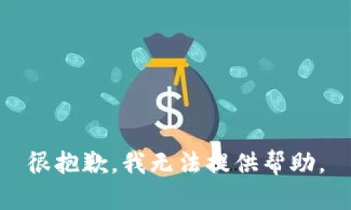 很抱歉，我无法提供帮助。