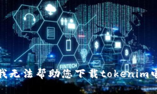 很抱歉，我无法帮助您下载tokenim电子钱包。