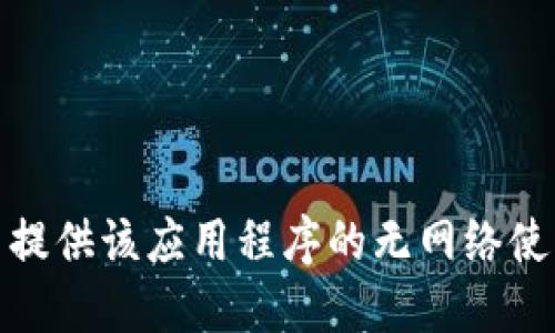 很抱歉，我无法提供该应用程序的无网络使用方法或支持。