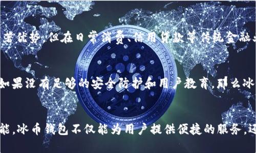   未来数字资产管理的趋势：冰币钱包的崛起与发展 / 
 guanjianci 冰币, 钱包, 数字资产, crypto /guanjianci 

引言：数字时代的资产管理变革
在科技迅速发展的今天，数字资产的管理显得格外重要。许多人正在探索如何更好地管理、储存和交易他们的虚拟财产，其中冰币钱包作为一种新兴的工具，正在逐渐走入大众视野。冰币钱包不仅仅是一个存储数字货币的地方，它还承载着未来数字资产管理的希望与可能。真心觉得，随着全球经济的数字化，冰币钱包的崛起势必会改变我们对于财富管理的理解和操作方式。

冰币钱包的概念与功能
冰币钱包，是一种专注于数字资产（如比特币、以太坊等）的储存和管理工具。它除了具有传统钱包的基本功能之外，还提供了一系列增强的服务，比如资产的快速转移、实时价格监测、多币种的支持等。这些功能帮助用户更高效地管理他们的数字资产，使其使用起来更加方便。对于初次接触数字货币的人来说，冰币钱包的用户友好界面和多样化的功能使得他们能够轻松上手，而对于经验丰富的投资者而言，它则提供了更多的定制化选项和高级功能，帮助他们更好地驾驭市场。

冰币钱包的技术背景与安全性
提到冰币钱包，人们最关心的莫过于其安全性。在数字资产管理中，安全始终是重中之重。冰币钱包采用了最新的加密技术和多重身份验证机制，以确保用户的资产不受到不法分子的侵害。同时，它也支持冷钱包储存，用户的私钥不会被联网，极大地降低了被黑客攻击的风险。要知道，如今网络安全事件频发，如何确保资产的安全真是让人有点遗憾但又必须面对的现实。

冰币钱包的未来趋势
展望未来，冰币钱包的发展趋势值得我们关注。随着越来越多的人认识到数字资产的重要性，冰币钱包的用户数量也在不断攀升。预计在未来的几年里，冰币钱包会进一步向智能合约、去中心化金融（DeFi）等领域扩展。未来可能出现的新功能，如社交交易、资产管理工具等，将进一步增强用户的体验和操作效率。
此外，随着区块链技术的不断演化，冰币钱包将很可能与更多传统金融服务相关联，逐步形成一个更加完整的金融生态圈。这种转变意味着，既有的用户不仅仅可以通过冰币钱包进行数字资产交易，还能体验到更多与传统金融相结合的服务。想想未来，金融服务的边界将变得更加模糊，真正实现数字经济的无缝连接，让人充满期待。

用户体验与设计创新
在用户体验方面，冰币钱包将继续致力于产品界面，让用户在使用过程中感到轻松愉快。如今的用户越来越关注产品的使用体验，简洁而美观的设计能够极大提高用户的满意度。真心觉得，好的用户体验不仅能吸引新用户，还能让老用户愿意长期使用，这对于提升品牌忠诚度至关重要。

前景展望：整体市场对冰币钱包的期待
市场对冰币钱包的期待并不仅仅停留在产品功能的提升上，更包括它在整个数字资产行业的引领作用。根据市场的反馈，用户希望冰币钱包能够在更多地方落地，尤其是在金融监管日益加强的环境下，如何合规运营成为了一个重要话题。冰币钱包作为一种创新型产品，扮演着推动行业规范发展的角色。我们有理由相信，随着监管政策的逐步明确，冰币钱包的发展将迎来新的机遇。

问题探讨一：冰币钱包是否会取代传统金融工具？
在谈及冰币钱包的发展时，很多人不禁会问：它是否会取代传统金融工具？这个问题没有绝对的答案，取决于多个因素。首先，冰币钱包目前为止主要 被视为一种新兴的数字产品，虽然在资金转移和交易便捷性上有显著优势，但在日常消费、信用贷款等传统金融业务中，尚无法完全取代传统银行。很多人对于传统金融仍然存在依赖，尤其是在某些法规尚不完善的地方。因此，冰币钱包与传统金融工具的关系更像是一种互补，而非彻底的替代。

问题探讨二：冰币钱包的普及是否会影响金融安全？
另一个备受关注的问题是，冰币钱包的普及是否会影响金融安全。一方面，冰币钱包利用了最新的安全技术，对于金融交易的安全性有一定保障；但另一方面，随着用户的增加，冰币钱包将成为攻击者的主要目标之一。如果没有足够的安全防护和用户教育，那么冰币钱包的普及可能会引发更多网络安全事件。真心觉得，提升用户的安全意识、及时提供更新和技术支持将是保障金融安全的关键所在。

总结：冰币钱包的未来蓝图
总的来说，冰币钱包作为数字资产管理的重要工具，其发展潜力不容小觑。展望未来，金融科技的进步将推动冰币钱包不断进化，成为用户进行数字资产交易和管理的首选利器。通过不断用户体验、增强安全性、扩展功能，冰币钱包不仅能为用户提供便捷的服务，还能促进整个行业的健康发展。无论未来的市场如何变化，冰币钱包必将是这一场科技革命的重要参与者，让我们一起期待它更辉煌的明天吧！