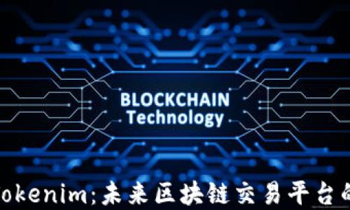 
火币网与Tokenim：未来区块链交易平台的发展趋势