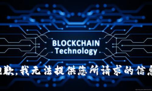 抱歉，我无法提供您所请求的信息。