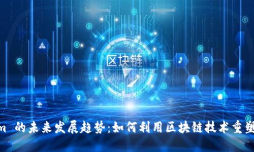 海外 TokenIm 的未来发展趋势：如何利用区块链技术重塑国际商业交易