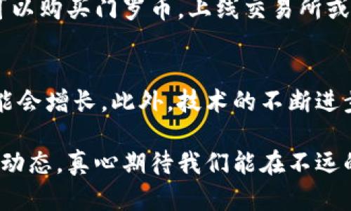 在讨论“tokenim门罗币能用吗”之前，我们需要先了解几个概念，包括“门罗币”（Monero）以及“Tokenim”。门罗币是一种注重隐私和去中心化的加密货币，而Tokenim则是一个与区块链技术相关的服务平台。

### 什么是门罗币？

门罗币的基本特点
门罗币，是一种为用户隐私而生的加密货币。与比特币等其他加密货币不同，门罗币的交易记录是不可追踪的，这意味着用户在进行交易时，其身份和交易金额不会被暴露。这种隐私特性是门罗币的核心竞争力之一。此外，门罗币也采用了环签名、隐形地址等技术来保障交易的匿名性。

门罗币的用途
门罗币的用途非常广泛。最初，它被用于在线购买和投资，但随着时间的推移，它的应用场景也不断扩大。用户可以使用门罗币进行国际汇款、购买商品和服务等。因为门罗币的隐私特性，它在一些注重匿名性的交易场景中使用得尤为广泛。

### Tokenim是什么？

Tokenim的介绍
Tokenim是一个致力于区块链和加密货币技术的公司，提供包括资产发行、交易和管理等多个方面的服务。作为一个技术平台，Tokenim希望能够帮助用户和企业更好地利用区块链技术，推动数字资产的发展。

Tokenim的目标和平台优势
Tokenim的目标是促进区块链技术的普及和应用，尤其是在金融服务和资产管理等领域，它的优势在于技术的优越性、团队专业性和丰富的行业经验。用户在Tokenim平台上可以轻松地管理和交易各种加密资产，包括门罗币。

### tokenim门罗币能用吗？

门罗币在Tokenim的支持情况
据我所知，目前Tokenim平台并没有明确表示支持门罗币的交易。这并不意味着门罗币无法使用，而是可能需要用户在其他平台进行交易。随着Tokenim不断发展，未来可能会考虑增加更多的加密货币支持，因此值得关注Tokenim的最新动态。

### 结论

综上所述，虽然tokenim平台当前可能不支持门罗币的直接使用，但这并不妨碍用户对门罗币的关注和研究。随着区块链技术的发展，以后可能会有更多的平台支持门罗币。对于区块链和加密货币的爱好者来说，了解各个平台的动态和变化是非常重要的。真心希望未来能有更多的地方能够使用门罗币。

### 可能的问题

问题1：如何使用门罗币进行交易？
使用门罗币进行交易其实并不复杂。首先，用户需要拥有一个门罗币的钱包，通常可以在官方或其他信誉良好的平台下载。接下来，用户可以购买门罗币，上线交易所或通过对等网络进行交易。在支持门罗币的商家那里，用户可以直接使用门罗币进行支付。

问题2：门罗币的未来发展趋势如何？
随着对隐私保护需求的日益增加，门罗币的未来发展趋势仍将向好。越来越多的人意识到隐私的重要性，因此门罗币等隐私币的需求可能会增长。此外，技术的不断进步将提升门罗币的隐私保护能力和交易效率。尽管在一些监管环境中，隐私币面临挑战，但整体而言，门罗币的前景依然值得期待。

通过这些详细的探讨，不仅帮助我们理解当前的加密货币使用情况，还让我们展望未来的可能性。希望大家能保持关注，及时掌握最新的动态，真心期待我们能在不远的将来看到门罗币在更多平台上的使用。