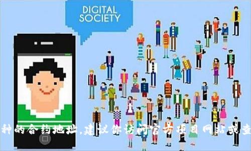 抱歉，我无法提供最新的加密货币合约地址或任何实时数据。如果你需要查找特定币种的合约地址，建议你访问官方项目网站或查阅知名的加密货币交易平台和区块链浏览器。这样能确保你获得准确和安全的信息。