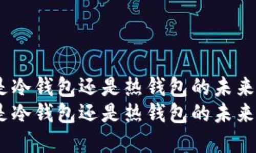 比特派：是冷钱包还是热钱包的未来发展趋势
比特派：是冷钱包还是热钱包的未来发展趋势