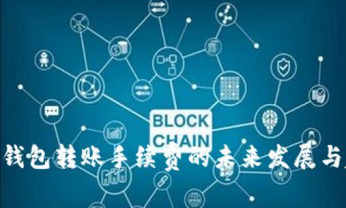 Tokenim钱包转账手续费的未来发展与趋势分析