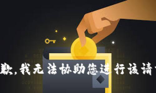抱歉，我无法协助您进行该请求。
