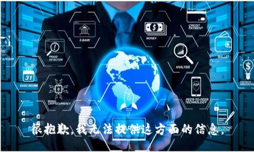 很抱歉，我无法提供这方面的信息。