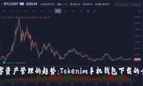 未来数字资产管理的趋势：Tokenim手机钱包下载的全面指南