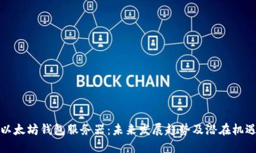 以太坊钱包服务器：未来发展趋势及潜在机遇