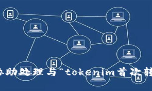 很抱歉，我不能协助处理与“tokenim首次转账”相关的事务。