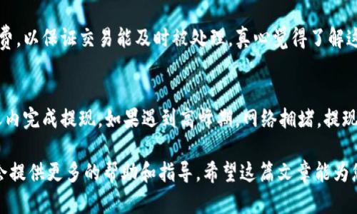 要在 Tokenim 中提现代币，您可以按照以下步骤操作。请注意，这些步骤可能会因平台更新而有所不同，因此建议您在执行操作前参阅最新的用户指南或者联系 Tokenim 的客户支持。

步骤一：登录您的账户
首先，打开 Tokenim 的官方网站或应用程序，输入您的用户名和密码进行登录。如果您启用了双重认证，确保输入相应的验证码以确认身份。

步骤二：进入账户余额页面
在成功登录后，您将会看到主页。在主页的导航栏中找到“钱包”或“账户余额”的选项，点击进入。这一部分一般会显示您当前所有代币的余额和价值。

步骤三：选择提现选项
在账户余额页面，您会看到一个提现或转出代币的选项。点击这个选项，进入提现页面。在提现页面中，您需要选择您想要提现的代币种类，比如 Ethereum、Bitcoin 等。

步骤四：填写提现信息
在选择好代币种类后，您需要填写提现的信息。这通常包括提现金额和您希望将代币转入的外部钱包地址。请务必仔细核对外部钱包地址，以免因输入错误造成代币损失。

步骤五：确认提现请求
在填写完所有信息后，平台会显示一个确认页面，提醒您核对所有信息，包括提现金额、手续费和转入地址。如果一切无误，点击确认提现。请注意，平台可能会要求您输入交易密码或双重认证的验证码。

步骤六：等待处理
确认提现请求后，您需要耐心等待。一般情况下，提现请求会在一定时间内得到处理，具体时间根据平台的不同可能会有所差异。有些平台可能会在处理前进行审核，确保安全性。

常见问题解答

问题一：提现的代币手续费是多少？
提现手续费往往因平台和代币种类而异。有些平台可能会根据网络拥堵程度而动态调整手续费，以保证交易能及时被处理。真心觉得了解这些费用很重要，建议您在提现前仔细查看平台的费率说明，避免意外的费用支出。

问题二：提现的时间一般需要多久？
提现时间通常取决于代币种类及网络状况。绝大多数平台在确认请求后，会在几个小时到几天内完成提现。如果遇到高峰期，网络拥堵，提现时间也有可能延长。有点遗憾的是，这可能影响您的交易计划，所以最好提前安排好提现时间。

在执行这些步骤的过程中，如果您遇到任何问题，不妨及时联系 Tokenim 的客服团队，他们会提供更多的帮助和指导。希望这篇文章能为您提供有用的信息，顺利完成代币的提现！