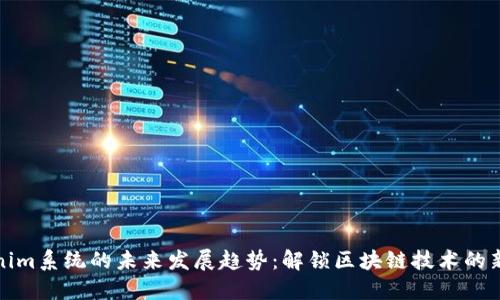 Tokenim系统的未来发展趋势：解锁区块链技术的新纪元