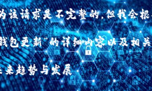 返回的请求未能完成，因为该请求是不完整的，但我会根据主题给出有用的信息。

如果你想了解有关“虚拟钱包更新”的详细内容以及相关问题，可以考虑以下信息：

### 虚拟钱包更新的未来趋势与发展