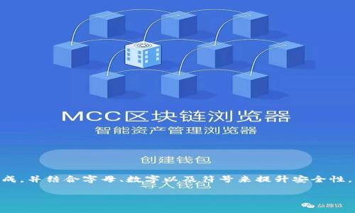 Tokenim的密码长度通常根据其具体的安全策略而定。一般来说，强密码通常建议由8位以上的字符组成，并结合字母、数字以及符号来提升安全性。为了得到Tokenim正确的密码位数和要求，建议查阅Tokenim的官方文档或联系客服获取最新的信息。

如需进一步的帮助，欢迎随时问我！