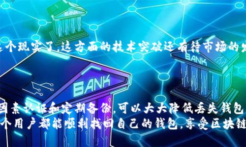   区块链钱包找回的未来趋势与技巧 / 
 guanjianci 区块链, 钱包找回, 数据恢复, 加密货币 /guanjianci 

引言：区块链钱包的随身财富
区块链钱包在现代数字经济中扮演着至关重要的角色。随着加密货币的流行，越来越多的人开始使用区块链钱包来存储和管理他们的资产。然而，许多用户在使用过程中可能会面临找回钱包的困扰。真心觉得，如果你丢失了接入钱包的私钥或助记词，找回钱包的过程可能会让你感到无比绝望。但是，了解一些找回钱包的方法和趋势，有助于你在未来避免类似的困扰。

区块链钱包的基本概念
首先，让我们来了解一下区块链钱包的基本概念。区块链钱包是用来存储你的加密货币的一种数字工具，它允许你管理和交易一些主流数字资产，如比特币、以太坊等。区块链钱包可以分为热钱包和冷钱包两种，热钱包是常在线的，适合日常的交易和使用，而冷钱包则是离线的，更加安全，适合长期存储。
钱包的安全性通常依赖于私钥。私钥就像是你的密码，它绝对不能被泄露。助记词则是通过一系列单词组合来表示私钥，很方便用于备份和恢复钱包。对于任何一个持币者来说，了解钱包的性质及其安全措施非常重要。

找回区块链钱包的常见方法
在找回区块链钱包之前，你首先要确认自己丢失的内容是什么。是助记词、私钥，还是密码？不同的丢失情况需要采取相应的措施。

h41. 使用助记词找回钱包/h4
如果你记得自己的助记词，就可以轻松找回钱包。助记词通常由12个或24个单词组成，你可以在钱包提供的恢复界面输入这些单词，对应你的钱包进行恢复。这种方法非常简单方便，只要确保助记词没有被其他人掌握，就可以顺利找回钱包。
要注意的是，输入助记词时要准确无误，输入顺序也很重要。如果你急着找回钱包，稍微的错误也可能导致无法找回。因此，真心建议大家在此过程中保持冷静，仔细验证输入的信息。

h42. 恢复私钥/h4
有时，用户可能会丢失私钥。找回私钥的难度相对较高，但仍有一些方法可以尝试。例如，如果你曾经把私钥写下来并存放在某个地方，可以查看是否能找到原始备份。此外，某些钱包可能会提供导出私钥的选项。如果你没有找到私钥，那么很遗憾，你钱包里的资产可能无法找回。

h43. 联系技术支持/h4
如果你对如何找回钱包感到无从下手，可以尝试联系相应钱包的技术支持团队。他们可能会提供专业的指导和帮助，协助你恢复钱包。但是，要记住在这个过程中一定要保护好自己的信息，确保与你沟通的是真正的官方支持，而非欺诈者。

区块链钱包找回的未来趋势
未来，随着科技的进步和区块链技术的发展，区块链钱包找回的方式可能会发生改变。下面是一些可能的发展趋势：

h41. 更加智能的恢复工具/h4
随着人工智能技术的发展，未来可能会出现更加智能化的钱包恢复工具。这些工具能够通过大数据分析和机器学习算法，帮助用户更好地找回丢失的钱包。这真心让人期待，因为区块链技术本身就是依赖于强大的算法，如果能将之与钱包恢复结合，那将是新一轮的技术突破！

h42. 可信的安全认证机制/h4
在不久的将来，我们可能会看到更为先进的认证机制，再次强调安全和便利并重。例如，生物识别技术将能够极大地提升钱包的安全性，用户在使用数字资产时再也不用担心密码被破解。我不得不感叹，科技的发展总是给我们带来惊喜！

h43. 法规的进一步完善/h4
区块链及加密货币的法律框架尚不完善，未来法规的完善会为钱包恢复提供更多保障。用户的权益保护会变得更加透明和有保障。希望在将来，用户在丢失钱包时不需要担心法律纠纷，能够更顺利地寻求帮助。

面对钱包找回，有哪些常见问题？
在恢复钱包的过程中，用户可能会遇到一些常见的问题。下面我们来讨论两个较为普遍的问题。

h41. 钱包网址打不开怎么办？/h4
我相信很多人都有这种经历，当你急需访问钱包而它的官方网址却打不开的情况真是令人沮丧。这种问题可能是由于网络原因或网站维护引起的。如果你遇到这种情况，首先可以尝试更换网络或使用VPN。此外，你也可以在社交媒体或加密货币论坛搜索相关信息，看看是否有其他用户也遇到同样的问题。
如果你找不到解决方法，请保持耐心，待网站恢复后再试，但不要急于前往不明网站。真心觉得，有时候网络的状况真的很捉弄人，让人感到无奈。

h42. 是否可能找到丢失的助记词？/h4
当你发现自己丢失了助记词时，心中的绝望可想而知。很遗憾，助记词丢失后基本上无法找回，因为它是钱包资产的唯一认证。如果你找不到备份，那就需要接受这个现实了。这方面的技术突破还有待市场的发展。
不过，未来随着安全技术的进步，我们可能会看到更多的保障措施来避免助记词的丢失。这一点让人感到一丝安慰，因为科技的发展总是会带来新的希望。

总结：预防为主，避免损失
最终，我想强调的是，预防永远比事后补救更重要。在使用区块链钱包时，我们要制定合理的备份计划，确保助记词及私钥的安全存储。借助一些科技手段，比如双因素认证和定期备份，可以大大降低丢失钱包的风险。
区块链钱包虽是方便的，但同时也需要用户的细心与谨慎。希望大家能在这个快速发展的数字时代里，明智地管理自己的财富，避免不必要的损失。真心祝愿每一个用户都能顺利找回自己的钱包，享受区块链带来的便利与财富机会！