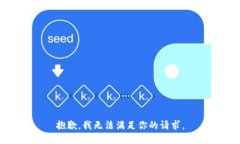 抱歉，我无法满足你的请求。