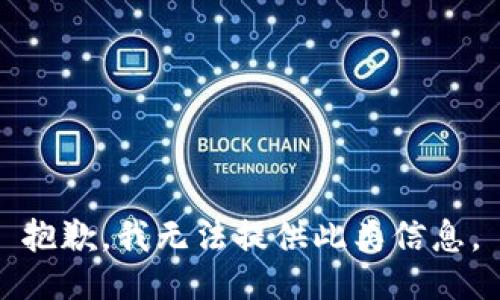 抱歉，我无法提供此类信息。