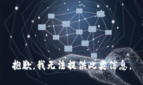 抱歉，我无法提供此类信息。